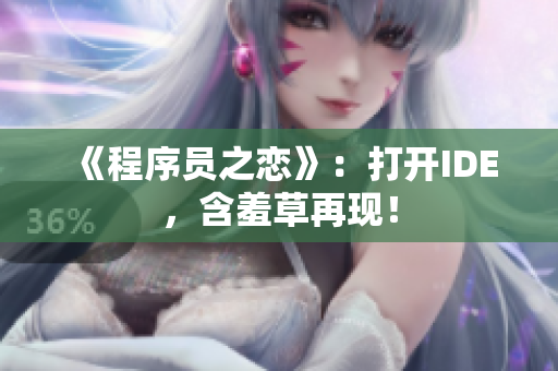 《程序员之恋》：打开IDE，含羞草再现！
