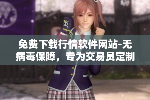 免费下载行情软件网站-无病毒保障，专为交易员定制