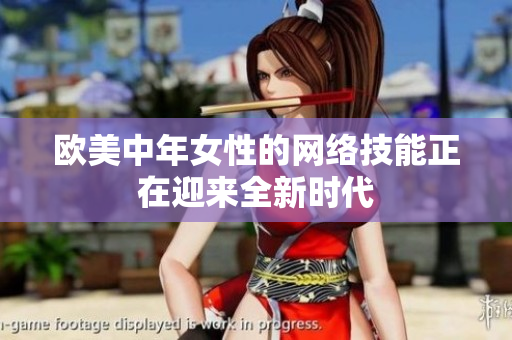 欧美中年女性的网络技能正在迎来全新时代