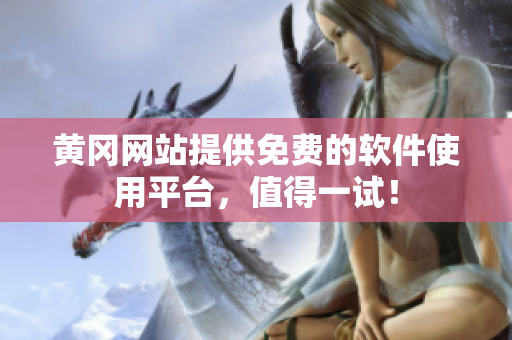 黄冈网站提供免费的软件使用平台，值得一试！