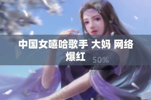 中国女嘻哈歌手 大妈 网络爆红