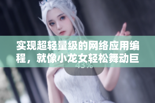实现超轻量级的网络应用编程，就像小龙女轻松舞动巨大的火龙枪