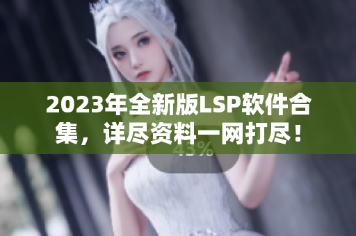 2023年全新版LSP软件合集，详尽资料一网打尽！