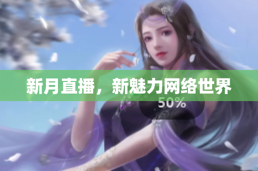 新月直播，新魅力网络世界