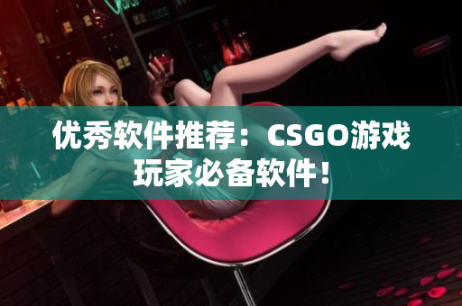 优秀软件推荐：CSGO游戏玩家必备软件！