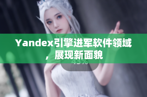 Yandex引擎进军软件领域，展现新面貌