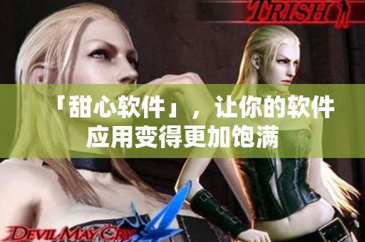 「甜心软件」，让你的软件应用变得更加饱满