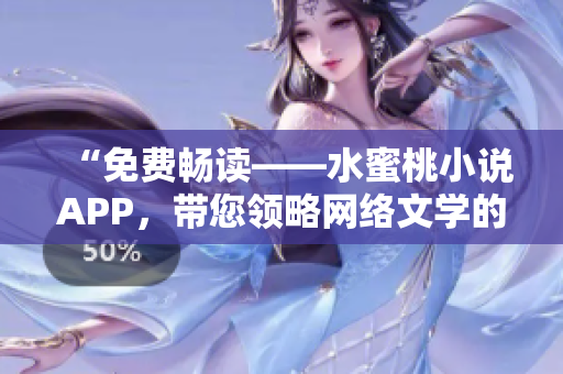 “免费畅读——水蜜桃小说APP，带您领略网络文学的魅力”