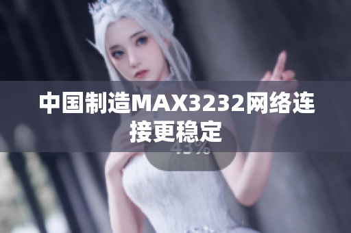 中国制造MAX3232网络连接更稳定