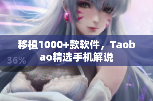 移植1000+款软件，Taobao精选手机解说