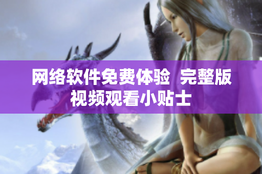 网络软件免费体验  完整版视频观看小贴士