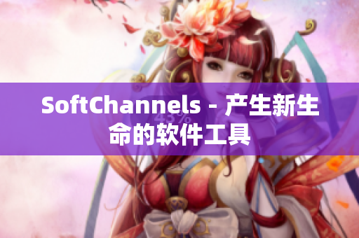 SoftChannels - 产生新生命的软件工具