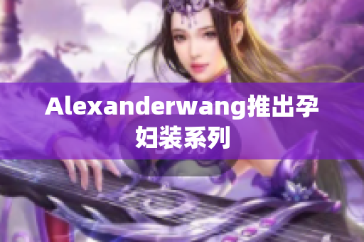 Alexanderwang推出孕妇装系列