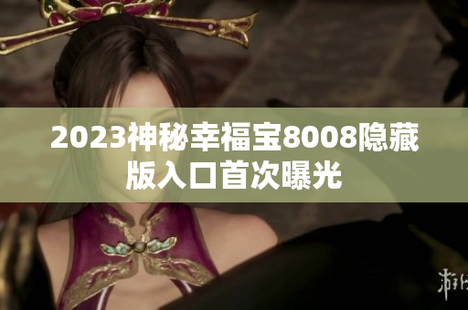 2023神秘幸福宝8008隐藏版入口首次曝光