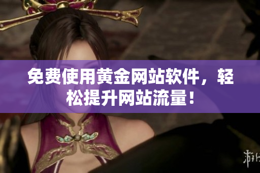 免费使用黄金网站软件，轻松提升网站流量！