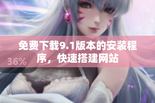 免费下载9.1版本的安装程序，快速搭建网站