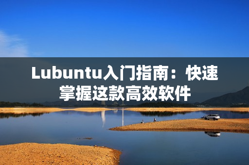 Lubuntu入门指南：快速掌握这款高效软件