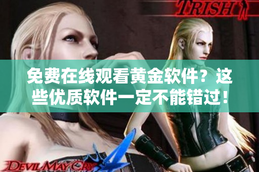 免费在线观看黄金软件？这些优质软件一定不能错过！
