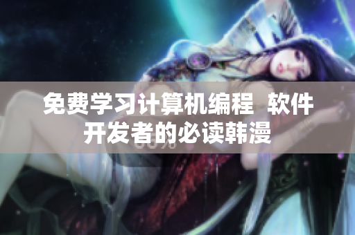 免费学习计算机编程  软件开发者的必读韩漫