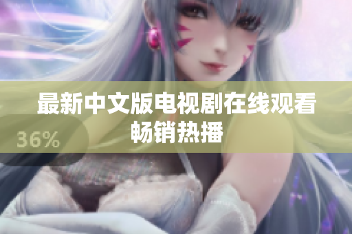 最新中文版电视剧在线观看畅销热播