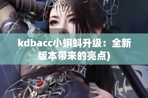kdbacc小蝌蚪升级：全新版本带来的亮点)