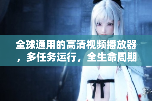 全球通用的高清视频播放器，多任务运行，全生命周期免费！