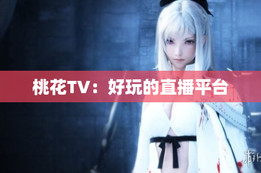 桃花TV：好玩的直播平台