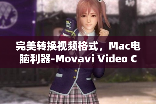 完美转换视频格式，Mac电脑利器-Movavi Video Converter