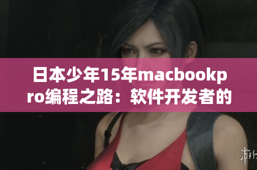 日本少年15年macbookpro编程之路：软件开发者的心得分享