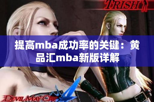 提高mba成功率的关键：黄品汇mba新版详解