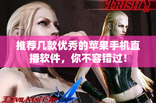 推荐几款优秀的苹果手机直播软件，你不容错过！
