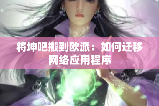 将坤吧搬到欧派：如何迁移网络应用程序