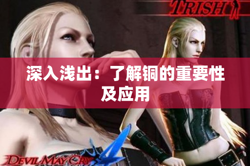 深入浅出：了解铜的重要性及应用