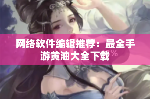 网络软件编辑推荐：最全手游黄油大全下载