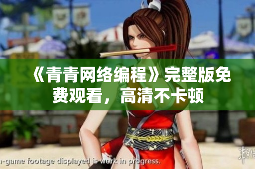 《青青网络编程》完整版免费观看，高清不卡顿