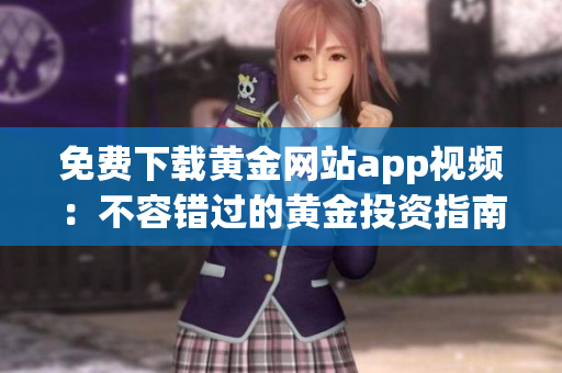 免费下载黄金网站app视频：不容错过的黄金投资指南