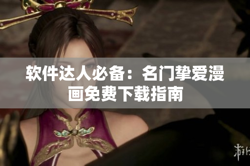 软件达人必备：名门挚爱漫画免费下载指南