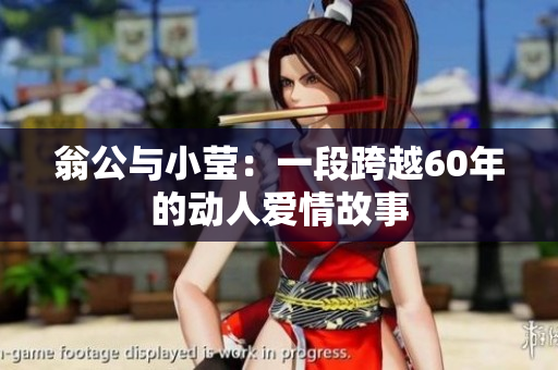 翁公与小莹：一段跨越60年的动人爱情故事