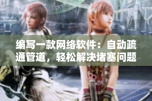 编写一款网络软件：自动疏通管道，轻松解决堵塞问题