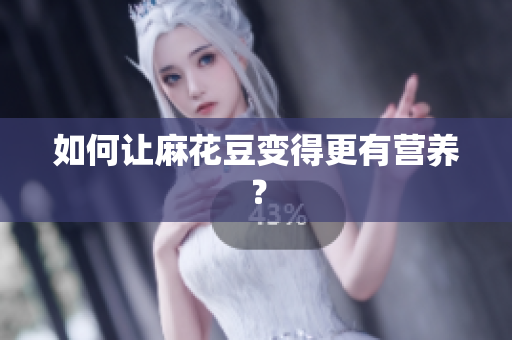 如何让麻花豆变得更有营养？