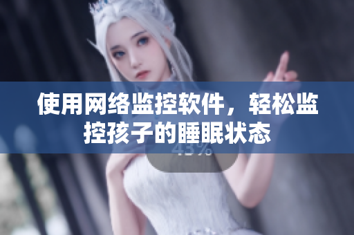 使用网络监控软件，轻松监控孩子的睡眠状态