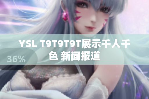 YSL T9T9T9T展示千人千色 新闻报道