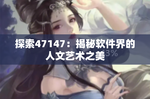 探索47147：揭秘软件界的人文艺术之美