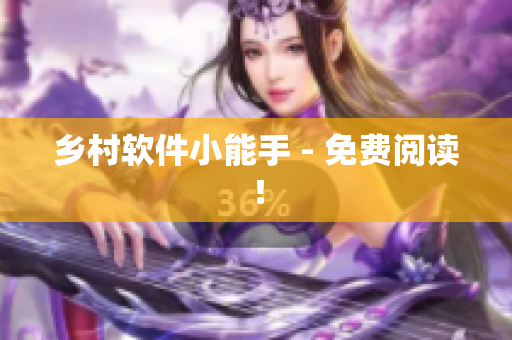 乡村软件小能手 - 免费阅读！