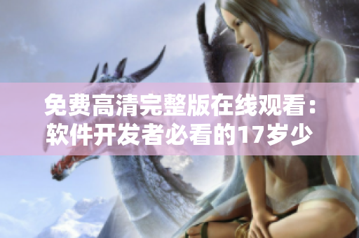 免费高清完整版在线观看：软件开发者必看的17岁少女程序员成长史
