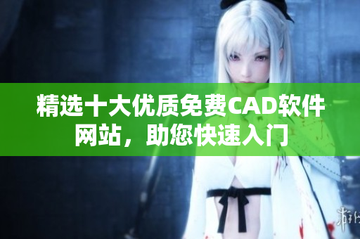 精选十大优质免费CAD软件网站，助您快速入门