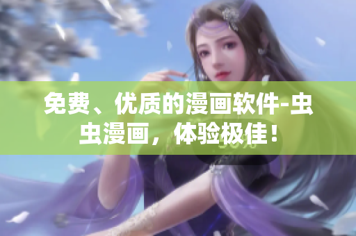 免费、优质的漫画软件-虫虫漫画，体验极佳！