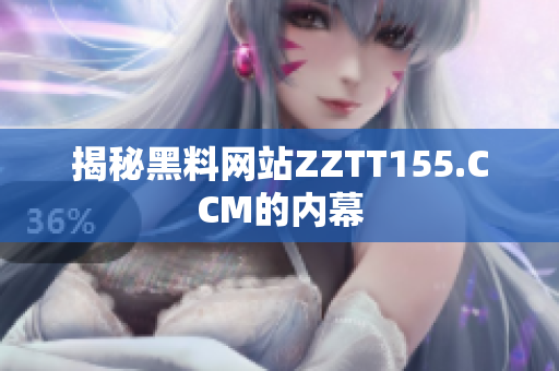 揭秘黑料网站ZZTT155.CCM的内幕