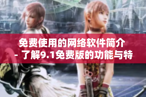 免费使用的网络软件简介 - 了解9.1免费版的功能与特点