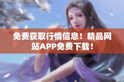 免费获取行情信息！精品网站APP免费下载！
